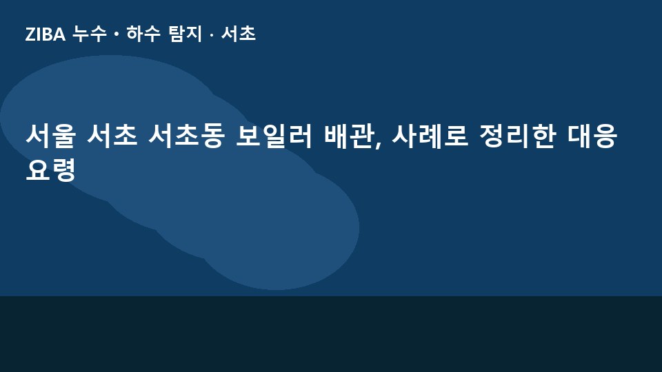 서울 서초 서초동 보일러 배관, 사례로 정리한 대응 요령