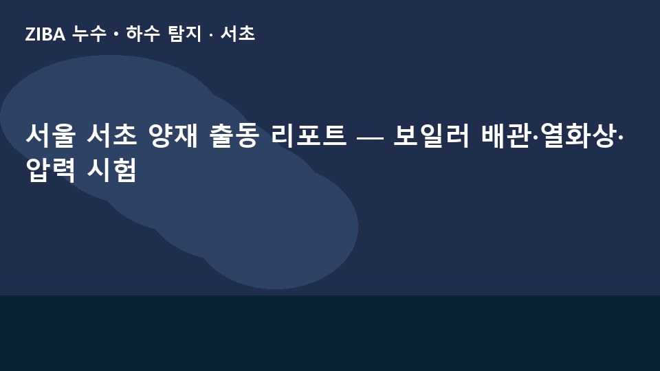 서울 서초 양재 출동 리포트 — 보일러 배관·열화상·압력 시험